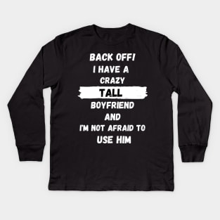 Back Off! I have a crazy tall boyfriend and I am not afraid to use him Kids Long Sleeve T-Shirt